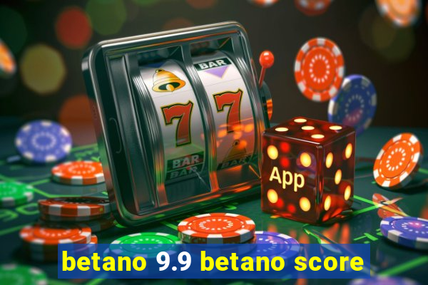 betano 9.9 betano score